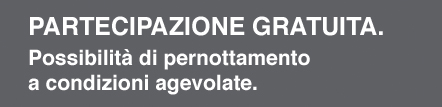 PARTECIPAZIONE GRATUITA. Possibilità di pernottamento a condizioni agevolate.
